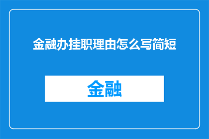 金融办挂职理由怎么写简短(如何撰写一份简洁而有力的金融办挂职理由，以吸引上级领导的关注？)
