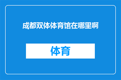 成都双体体育馆在哪里啊(成都双体体育馆的确切位置是哪里？)
