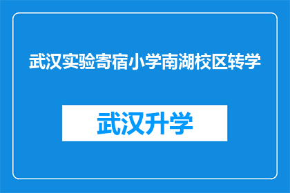 武汉实验寄宿小学南湖校区转学(武汉实验寄宿小学南湖校区的学生是否能够顺利转学？)