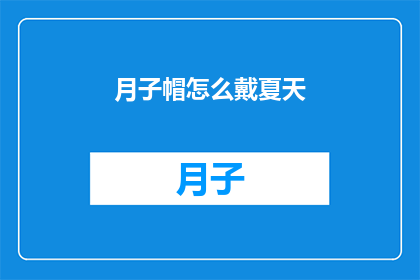 月子帽怎么戴夏天(如何正确佩戴月子帽以适应夏季气候？)