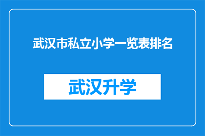 武汉市私立小学一览表排名(武汉市私立小学排名一览表，你了解哪些学校值得选择？)