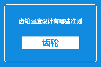 齿轮强度设计有哪些准则(齿轮强度设计的关键准则是什么？)