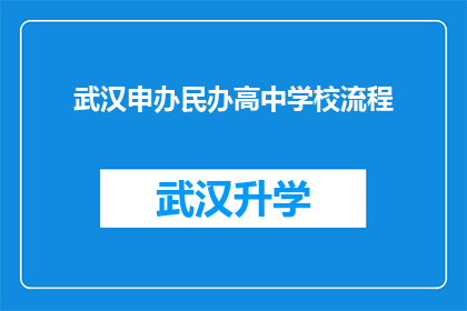 武汉申办民办高中学校流程(武汉申办民办高中学校流程疑问解答：您需要了解哪些关键步骤？)