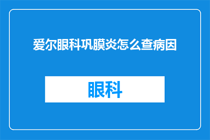 爱尔眼科巩膜炎怎么查病因(如何诊断爱尔眼科的巩膜炎病因？)