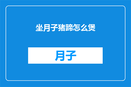 坐月子猪蹄怎么煲(如何正确煲制美味的坐月子猪蹄？)
