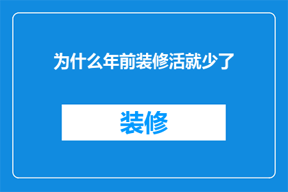 为什么年前装修活就少了(为何在年末之际，装修市场活跃度显著下降？)