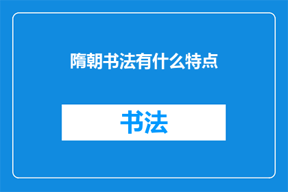 隋朝书法有什么特点(隋朝书法的独特魅力：一个疑问句式长标题的探索)
