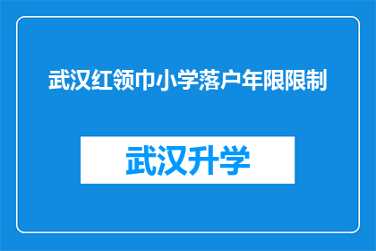 武汉红领巾小学落户年限限制(武汉红领巾小学落户年限限制是什么？)