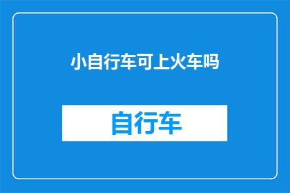 小自行车可上火车吗(小自行车能否乘坐火车？)