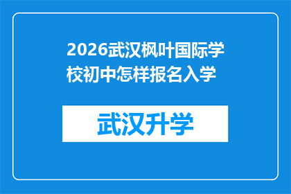 2026武汉枫叶国际学校初中怎样报名入学(如何报名参加2026年武汉枫叶国际学校初中部？)