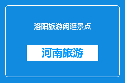 洛阳旅游闲逛景点(洛阳旅游闲逛景点：您是否已经探索过这些迷人的景点？)