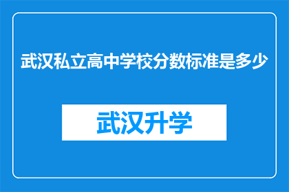 武汉私立高中学校分数标准是多少(武汉私立高中学校录取分数线是多少？)