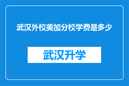 武汉外校美加分校学费是多少(武汉外校美加分校的学费是多少？)