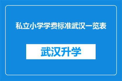 私立小学学费标准武汉一览表(武汉私立小学学费标准一览表：家长和学生必知的财务信息)