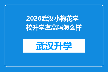 2026武汉小梅花学校升学率高吗怎么样(2026年武汉小梅花学校升学率如何？)