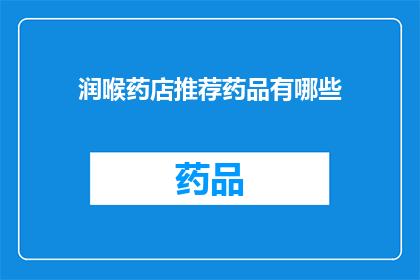 润喉药店推荐药品有哪些(润喉药店推荐药品有哪些？)