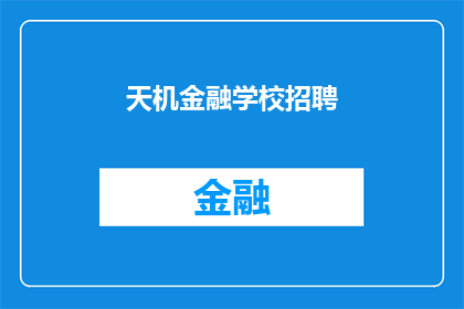 天机金融学校招聘(天机金融学校招聘启事：寻找志同道合的您加入我们的团队吗？)
