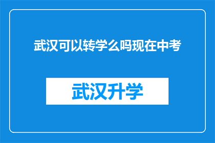 武汉可以转学么吗现在中考(武汉中考后能否转学？)