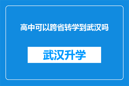 高中可以跨省转学到武汉吗(高中学生能否跨省转学到武汉就读？)