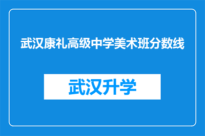 武汉康礼高级中学美术班分数线(武汉康礼高级中学美术班的录取标准是什么？)