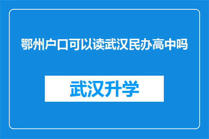 鄂州户口可以读武汉民办高中吗(鄂州户口能否就读武汉民办高中？)