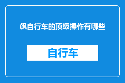飙自行车的顶级操作有哪些(顶级飙车技巧揭秘：你掌握了哪些关键操作？)