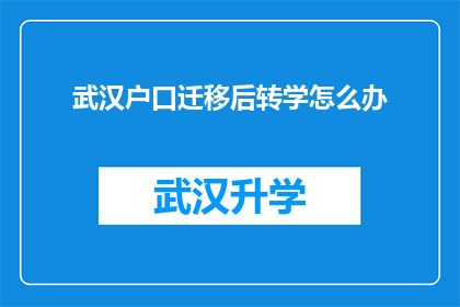 武汉户口迁移后转学怎么办(如何应对武汉户口迁移后转学的挑战？)