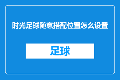 时光足球随意搭配位置怎么设置(如何根据时光足球的特性自由调整位置？)