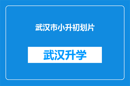 武汉市小升初划片(武汉市小升初划片政策是否公平合理？)