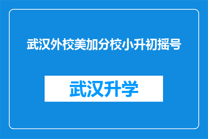 武汉外校美加分校小升初摇号(武汉外校美加分校小升初摇号活动是否公平透明？)