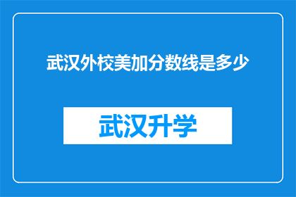 武汉外校美加分数线是多少(武汉外校美加录取分数线是多少？)