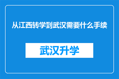 从江西转学到武汉需要什么手续(转学至武汉，江西学子需办理哪些关键手续？)