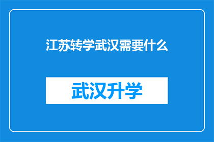 江苏转学武汉需要什么(江苏学生转学至武汉，需要满足哪些条件？)