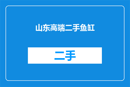 山东高端二手鱼缸(山东高端二手鱼缸：您是否考虑过拥有一个？)