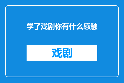 学了戏剧你有什么感触(学了戏剧，你的内心世界有何变化？)