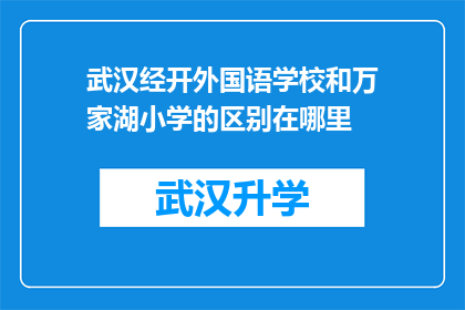 武汉经开外国语学校和万家湖小学的区别在哪里(武汉经开外国语学校与万家湖小学之间存在哪些显著差异？)
