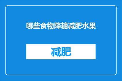 哪些食物降糖减肥水果(哪些水果有助于降低血糖和促进减肥？)