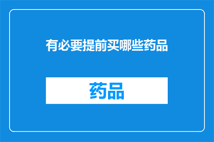有必要提前买哪些药品(您是否已经考虑过在需要时提前购买哪些药品？)