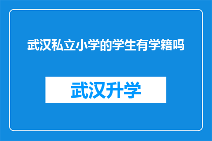武汉私立小学的学生有学籍吗(武汉私立小学的学生是否拥有正式学籍？)
