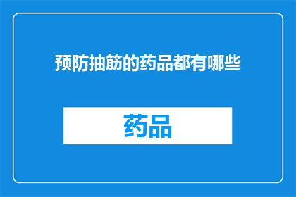 预防抽筋的药品都有哪些(有哪些药物可以预防抽筋？)