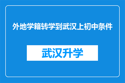 外地学籍转学到武汉上初中条件(外地学籍学生能否在武汉就读初中？)