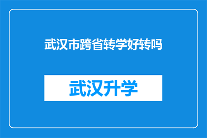 武汉市跨省转学好转吗(武汉市学生跨省转学是否更易成功？)