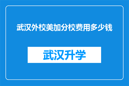 武汉外校美加分校费用多少钱(武汉外校美加分校的费用是多少？)