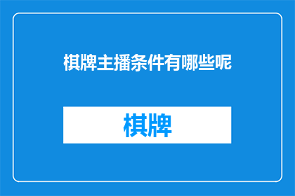 棋牌主播条件有哪些呢(您是否好奇，成为一名棋牌主播需要满足哪些条件？)