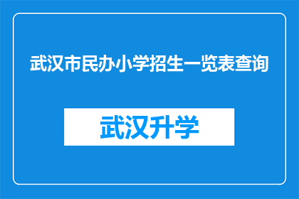 武汉市民办小学招生一览表查询(武汉市民办小学招生一览表查询：您是否了解如何获取最新招生信息？)