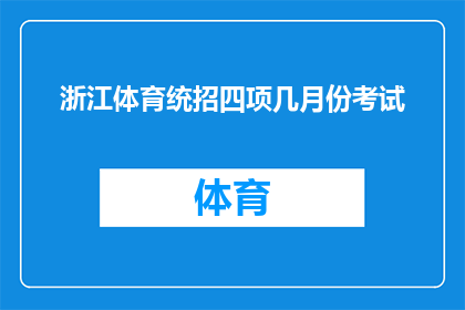 浙江体育统招四项几月份考试(浙江体育统招考试的四项内容，具体在何时举行？)