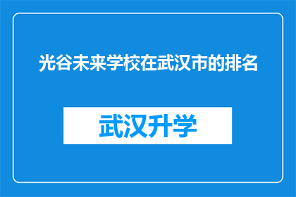 光谷未来学校在武汉市的排名(光谷未来学校在武汉市的排名情况如何？)