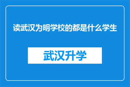 读武汉为明学校的都是什么学生(武汉为明学校的学生群体究竟是怎样的？)