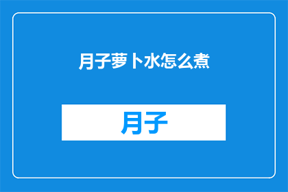 月子萝卜水怎么煮(如何正确烹制月子萝卜水？)