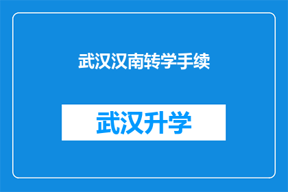 武汉汉南转学手续(武汉汉南转学手续的详细流程是什么？)